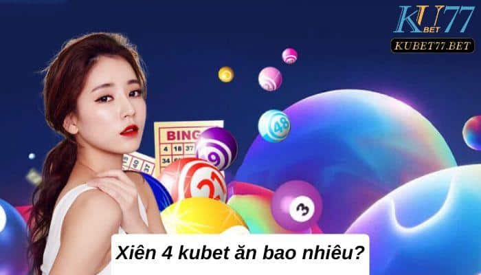 Xiên 4 kubet ăn bao nhiêu và phương pháp chơi hiệu quả có gì?