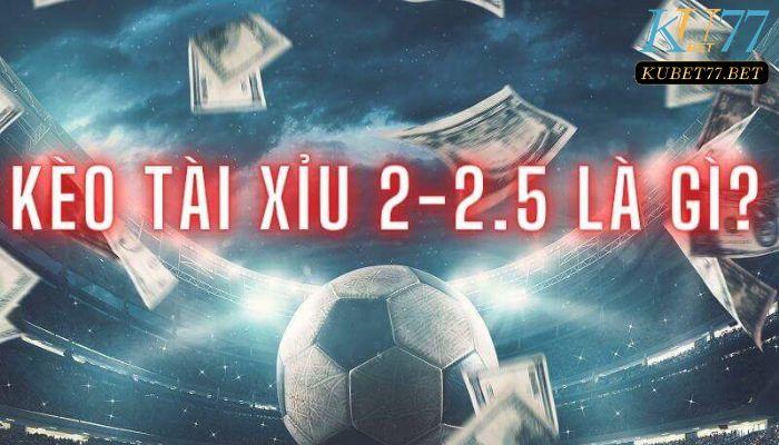 Kèo tài xỉu 2-2.5 là gì với chìa khóa giải mã hay nhất 2023