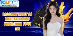 Baccarat Kubet Có Gian Lận Không
