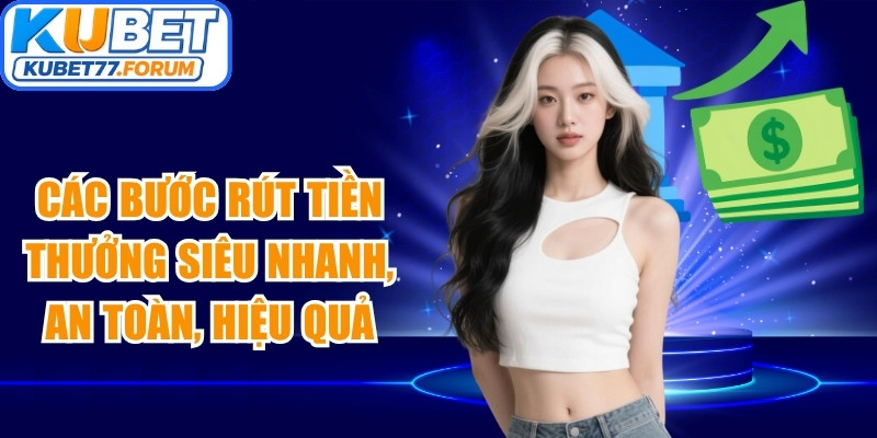 Các bước rút tiền thưởng siêu nhanh, an toàn, hiệu quả