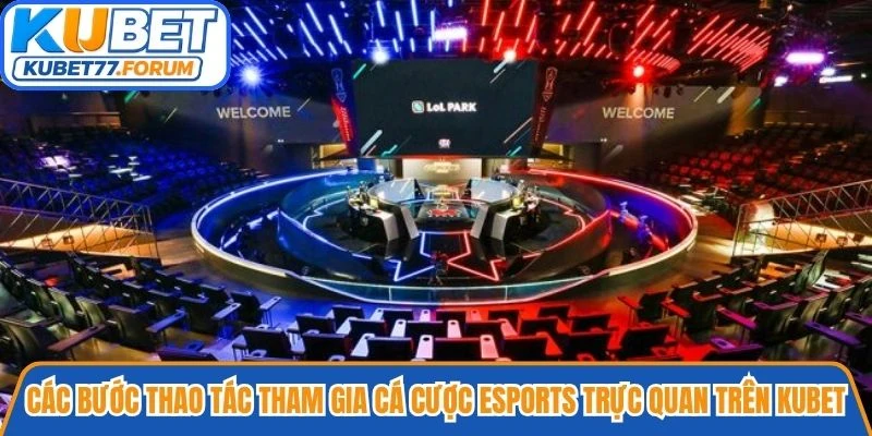 Các bước thao tác tham gia cá cược Esports trực quan trên Kubet