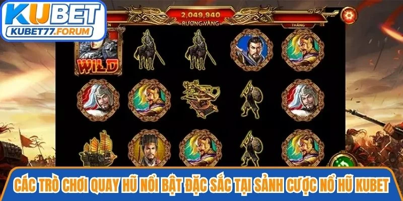 Các trò chơi quay hũ nổi bật đặc sắc tại sảnh cược Nổ hũ Kubet