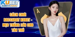 Cách Chơi Baccarat Kubet