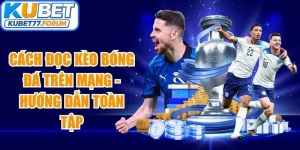 Cách Đọc Kèo Bóng Đá Trên Mạng