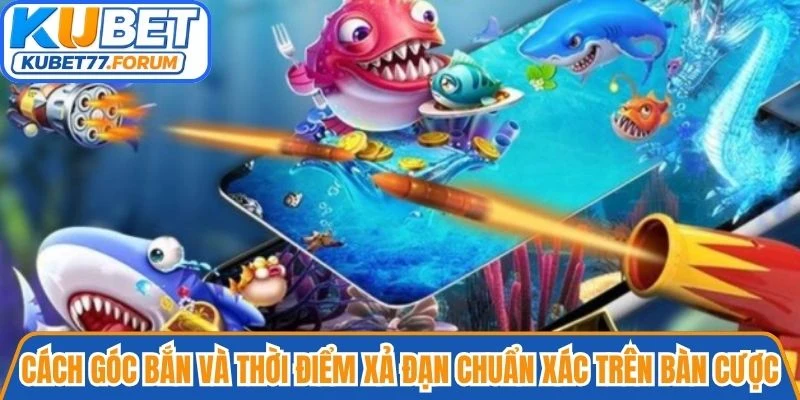 Cách góc bắn và thời điểm xả đạn chuẩn xác trên bàn cược