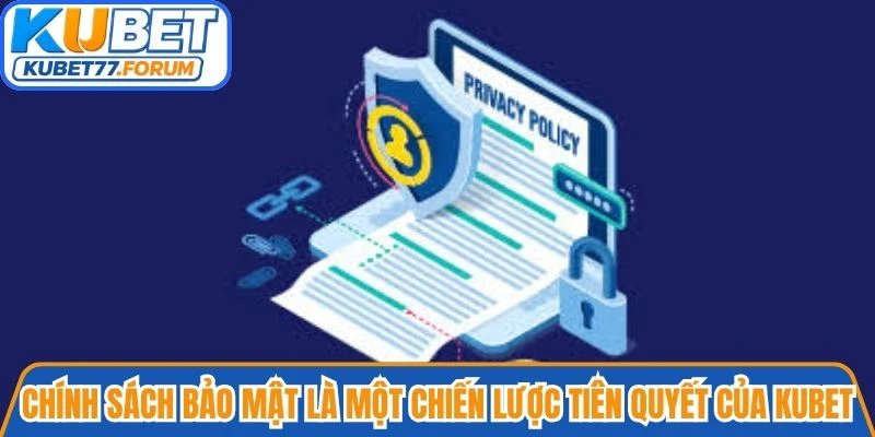 Chính sách bảo mật là một trong những chiến lược tiên quyết của Kubet