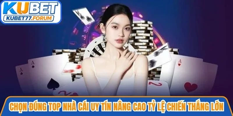 Chọn đúng Top nhà cái uy tín nâng cao tỷ lệ chiến thắng lớn mỗi ngày