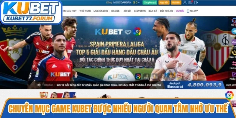 Chuyên mục game Kubet được nhiều người quan tâm nhờ những ưu thế vượt trội