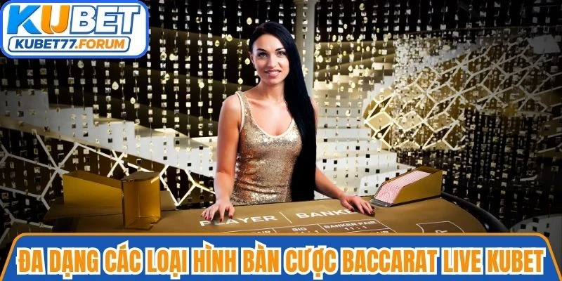 Đa dạng các loại hình bàn cược Baccarat Live Kubet cho hội viên lựa chọn
