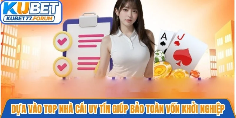 Dựa vào Top nhà cái uy tín giúp anh em bảo toàn tiền vốn khởi nghiệp
