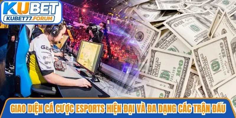 Giao diện cá cược Esports hiện đại và đa dạng các trận đấu tại Kubet