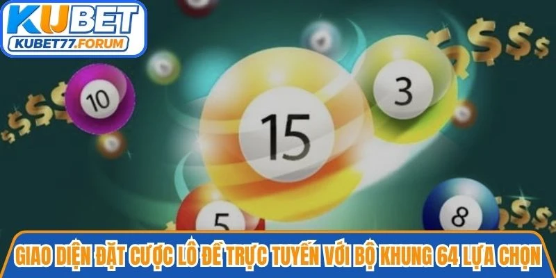 Giao diện đặt cược lô đề trực tuyến với bộ khung 64 lựa chọn tại Kubet