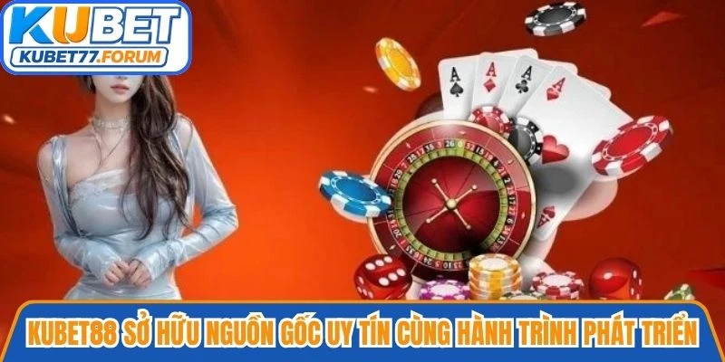 Kubet88 sở hữu nguồn gốc uy tín cùng hành trình phát triển ấn tượng tại Châu Á