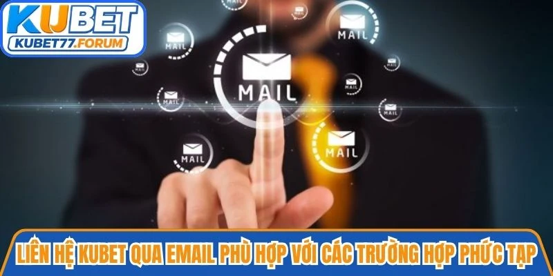 Liên hệ Kubet qua Email phù hợp với các trường hợp phức tạp hơn