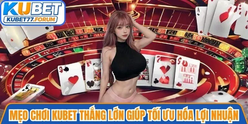 Mẹo chơi Kubet thắng lớn giúp tối ưu hóa lợi nhuận, giảm thiểu rủi ro
