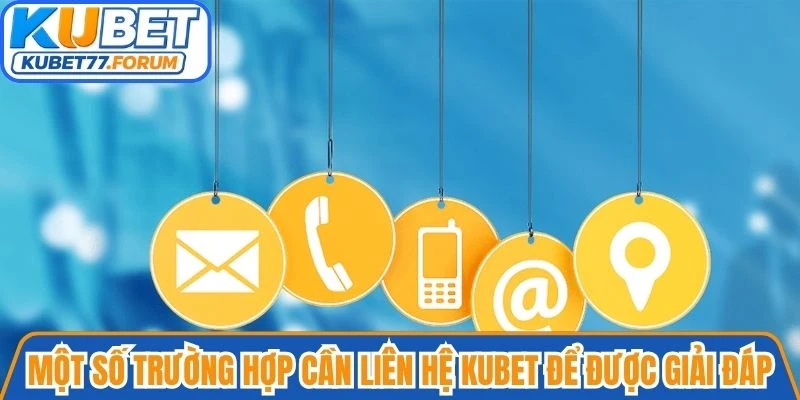 Một số trường hợp cần liên hệ Kubet để được giải đáp