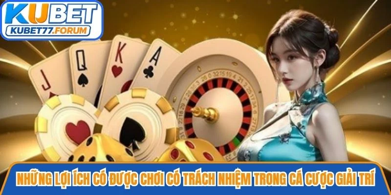 Những lợi ích có được chơi có trách nhiệm trong cá cược giải trí