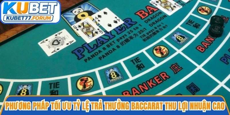 Phương pháp tối ưu tỷ lệ trả thưởng Baccarat thu lợi nhuận cao tại Kubet