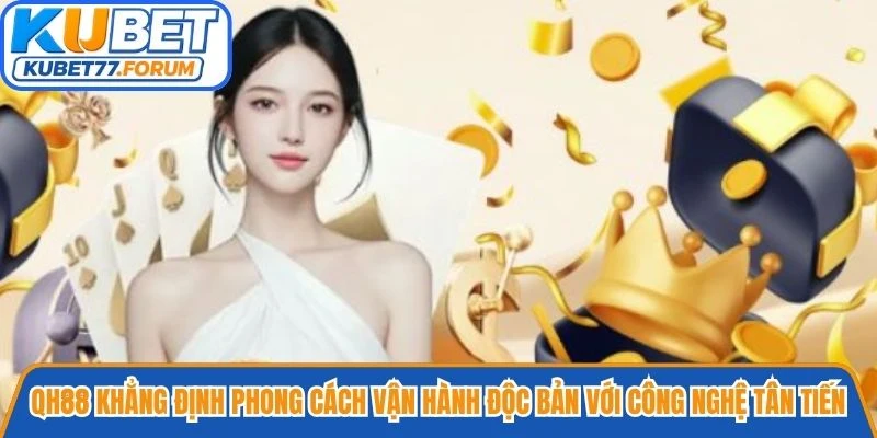 QH88 khẳng định phong cách vận hành độc bản với công nghệ cá tân tiến