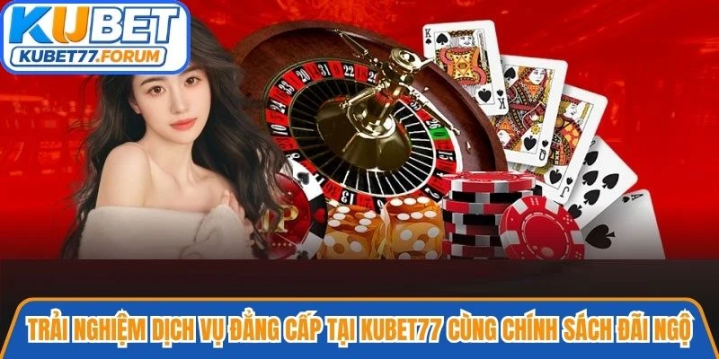 Trải nghiệm dịch vụ đẳng cấp tại Kubet77 cùng nhiều chính sách đãi ngộ hấp dẫn