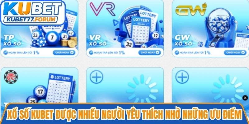 Xổ số Kubet được nhiều người yêu thích nhờ những ưu điểm vượt trội